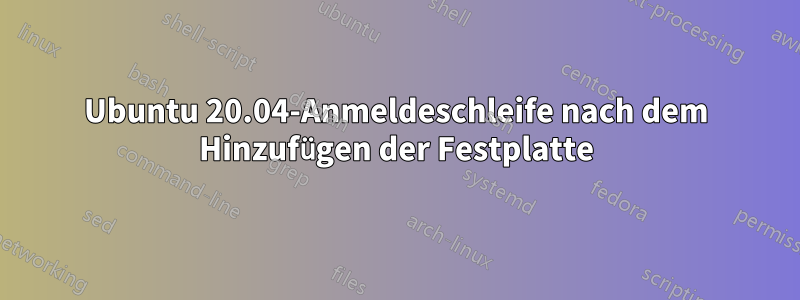 Ubuntu 20.04-Anmeldeschleife nach dem Hinzufügen der Festplatte