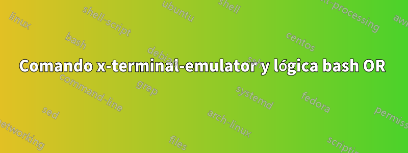 Comando x-terminal-emulator y lógica bash OR