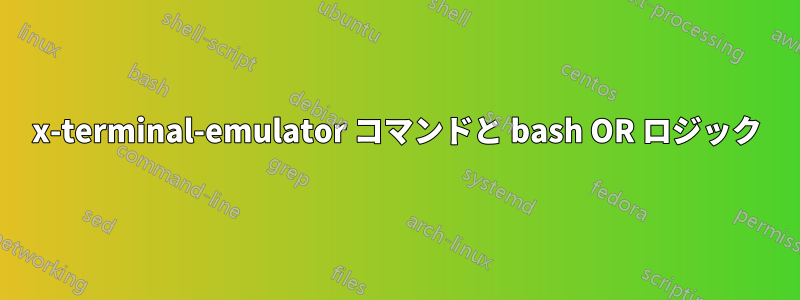 x-terminal-emulator コマンドと bash OR ロジック