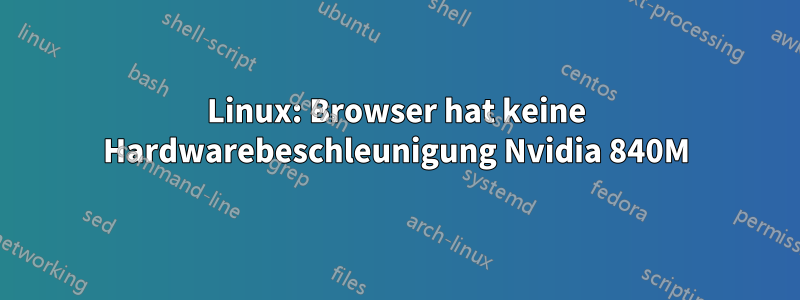 Linux: Browser hat keine Hardwarebeschleunigung Nvidia 840M