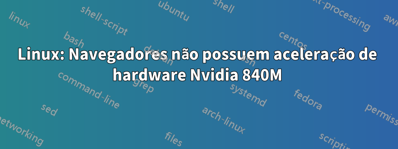 Linux: Navegadores não possuem aceleração de hardware Nvidia 840M