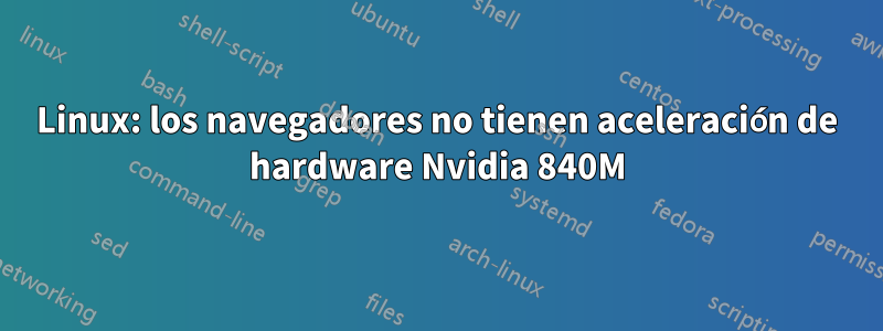 Linux: los navegadores no tienen aceleración de hardware Nvidia 840M