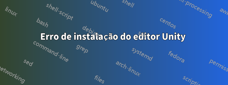 Erro de instalação do editor Unity