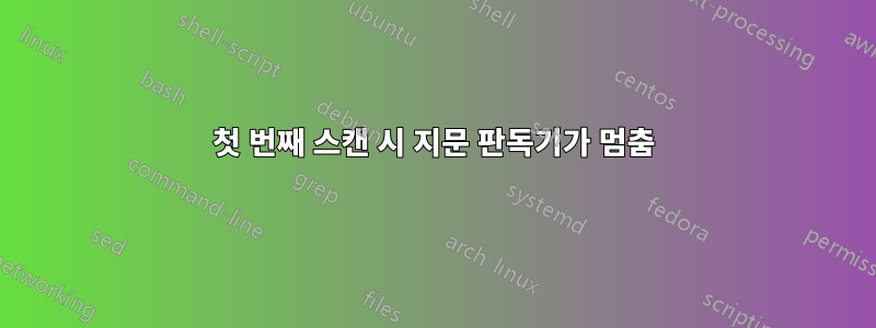 첫 번째 스캔 시 지문 판독기가 멈춤