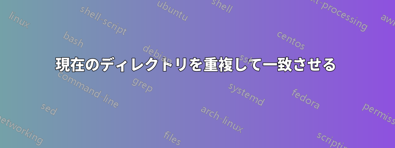 現在のディレクトリを重複して一致させる