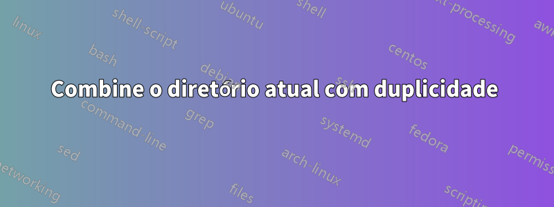 Combine o diretório atual com duplicidade