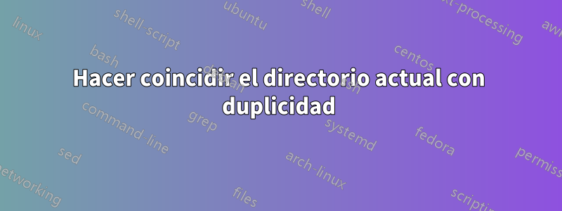 Hacer coincidir el directorio actual con duplicidad