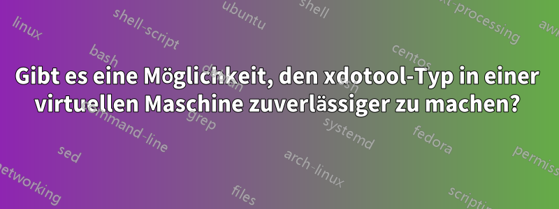 Gibt es eine Möglichkeit, den xdotool-Typ in einer virtuellen Maschine zuverlässiger zu machen?