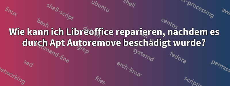 Wie kann ich Libreoffice reparieren, nachdem es durch Apt Autoremove beschädigt wurde?