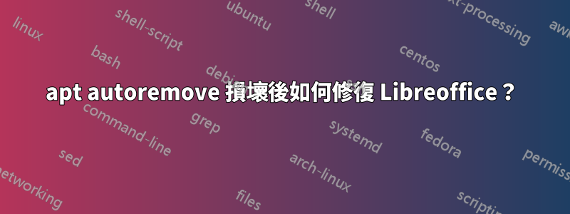 apt autoremove 損壞後如何修復 Libreoffice？