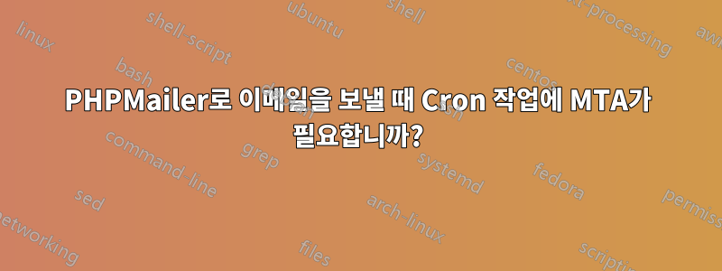 PHPMailer로 이메일을 보낼 때 Cron 작업에 MTA가 필요합니까?