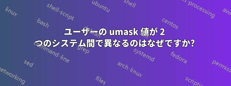 ユーザーの umask 値が 2 つのシステム間で異なるのはなぜですか?