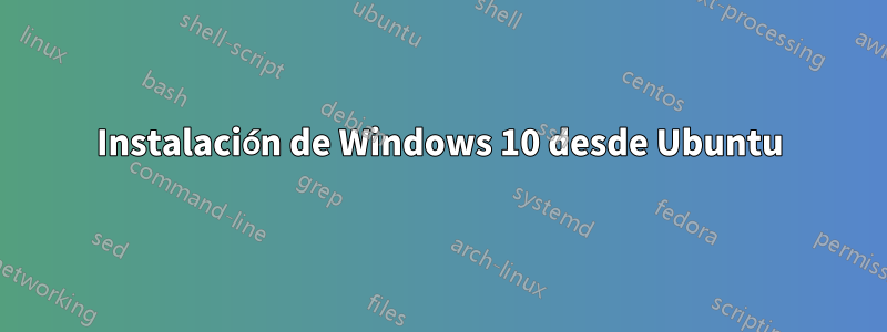 Instalación de Windows 10 desde Ubuntu