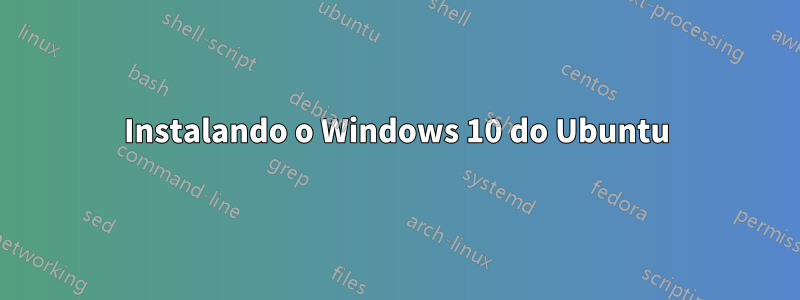 Instalando o Windows 10 do Ubuntu