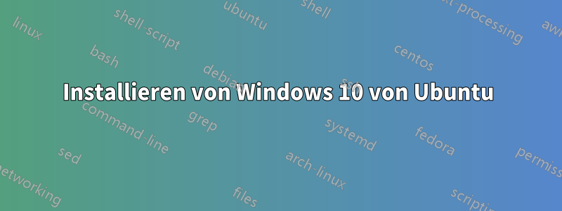 Installieren von Windows 10 von Ubuntu