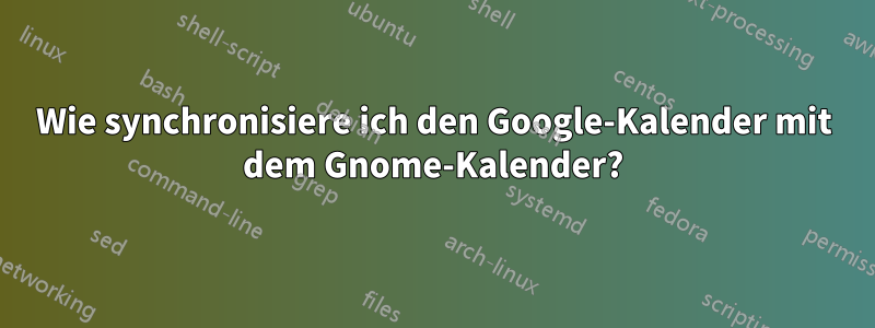 Wie synchronisiere ich den Google-Kalender mit dem Gnome-Kalender?