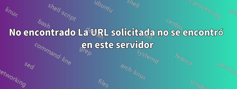 No encontrado La URL solicitada no se encontró en este servidor