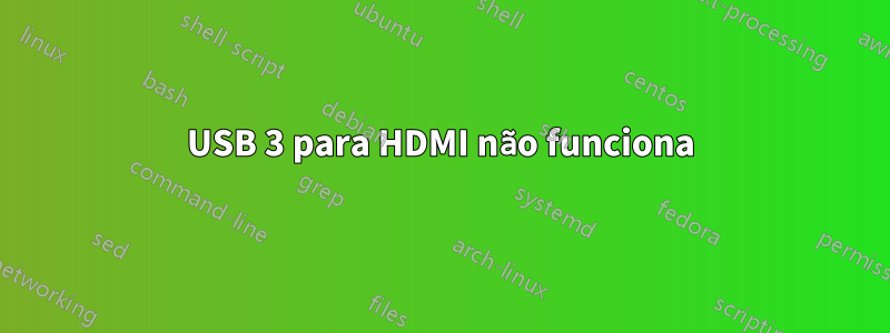 USB 3 para HDMI não funciona