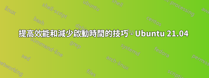 提高效能和減少啟動時間的技巧 - Ubuntu 21.04