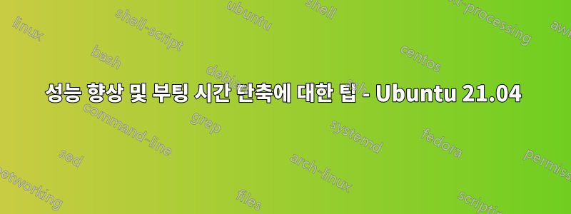 성능 향상 및 부팅 시간 단축에 대한 팁 - Ubuntu 21.04