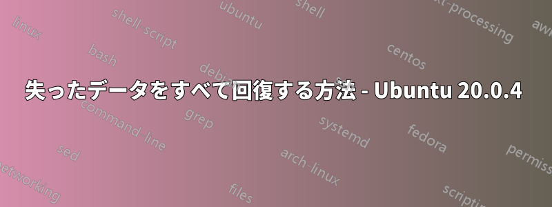 失ったデータをすべて回復する方法 - Ubuntu 20.0.4