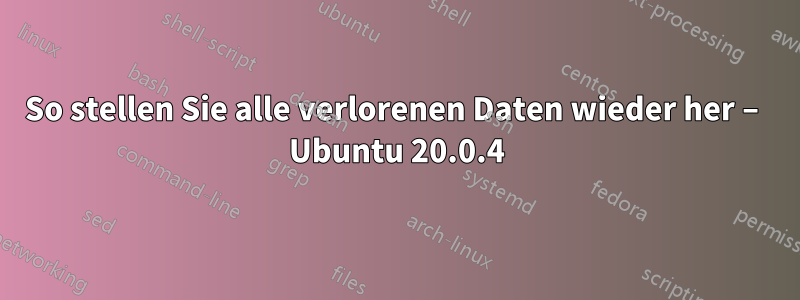 So stellen Sie alle verlorenen Daten wieder her – Ubuntu 20.0.4