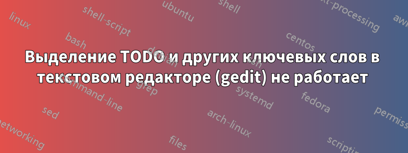 Выделение TODO и других ключевых слов в текстовом редакторе (gedit) не работает