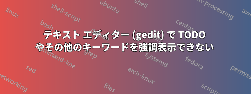 テキスト エディター (gedit) で TODO やその他のキーワードを強調表示できない