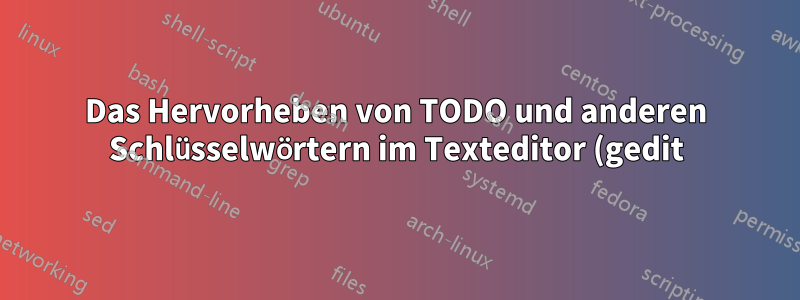 Das Hervorheben von TODO und anderen Schlüsselwörtern im Texteditor (gedit) funktioniert nicht
