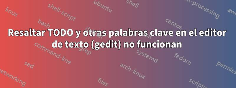 Resaltar TODO y otras palabras clave en el editor de texto (gedit) no funcionan