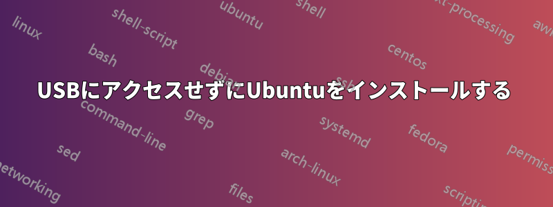 USBにアクセスせずにUbuntuをインストールする