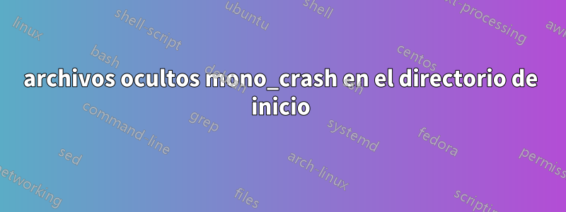 archivos ocultos mono_crash en el directorio de inicio