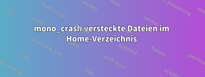 mono_crash versteckte Dateien im Home-Verzeichnis