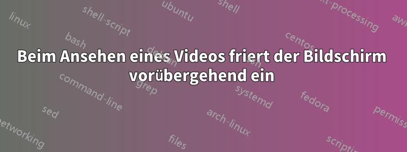 Beim Ansehen eines Videos friert der Bildschirm vorübergehend ein