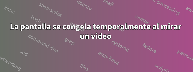 La pantalla se congela temporalmente al mirar un video