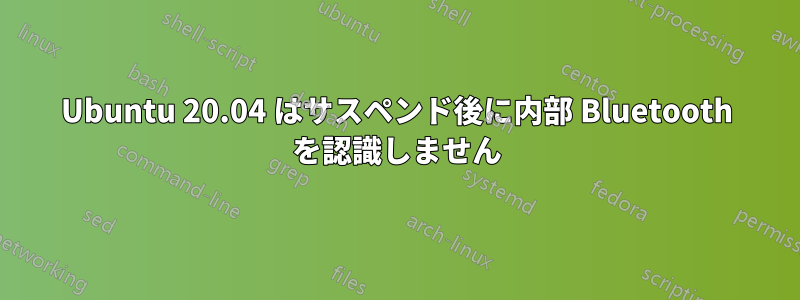 Ubuntu 20.04 はサスペンド後に内部 Bluetooth を認識しません