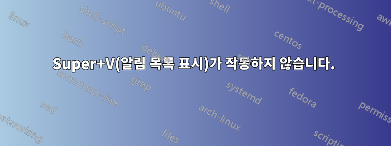 Super+V(알림 목록 표시)가 작동하지 않습니다.