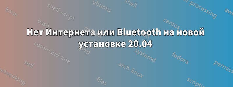 Нет Интернета или Bluetooth на новой установке 20.04