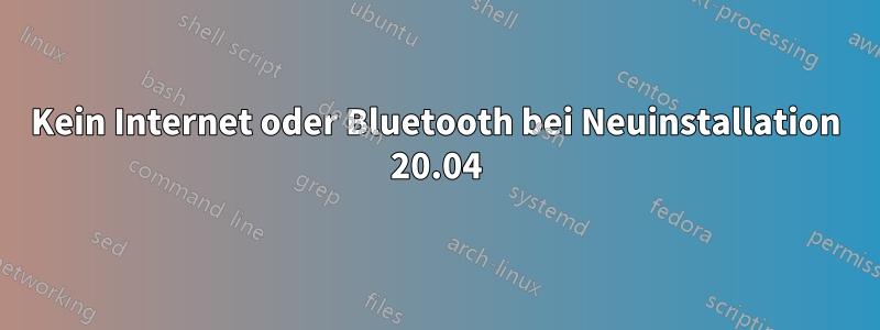 Kein Internet oder Bluetooth bei Neuinstallation 20.04