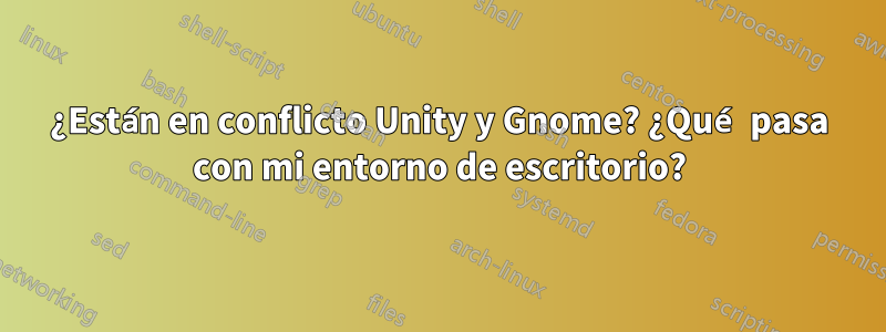 ¿Están en conflicto Unity y Gnome? ¿Qué pasa con mi entorno de escritorio?