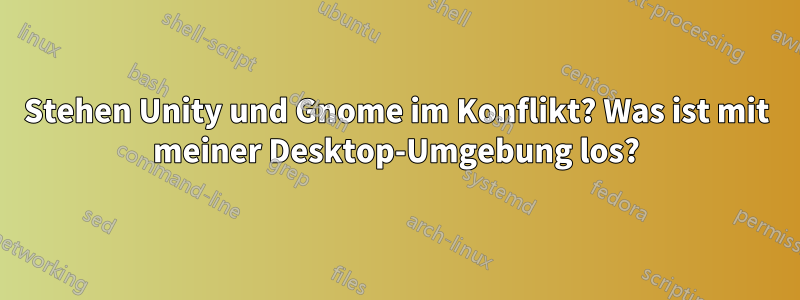 Stehen Unity und Gnome im Konflikt? Was ist mit meiner Desktop-Umgebung los?