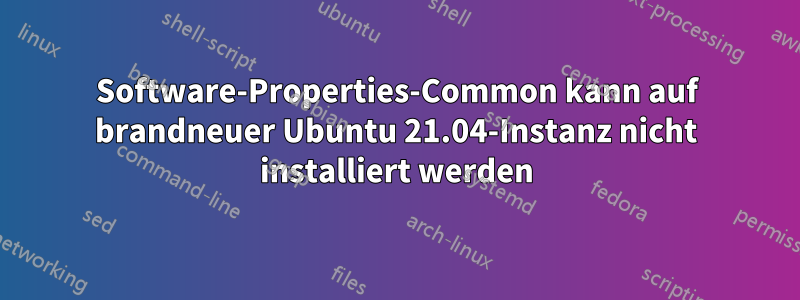 Software-Properties-Common kann auf brandneuer Ubuntu 21.04-Instanz nicht installiert werden