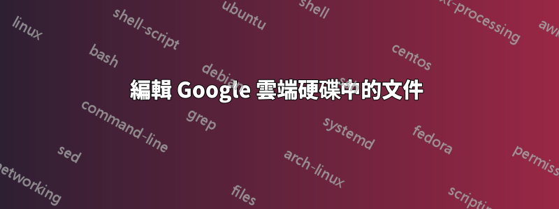 編輯 Google 雲端硬碟中的文件