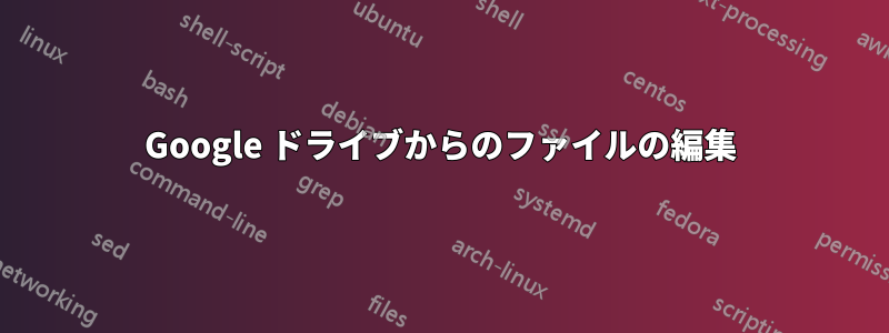 Google ドライブからのファイルの編集