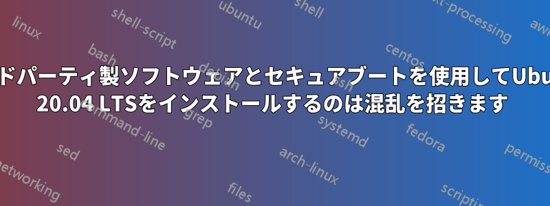 サードパーティ製ソフトウェアとセキュアブートを使用してUbuntu 20.04 LTSをインストールするのは混乱を招きます