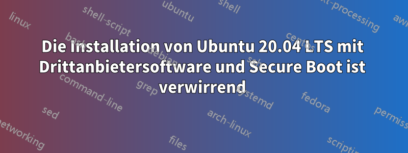 Die Installation von Ubuntu 20.04 LTS mit Drittanbietersoftware und Secure Boot ist verwirrend