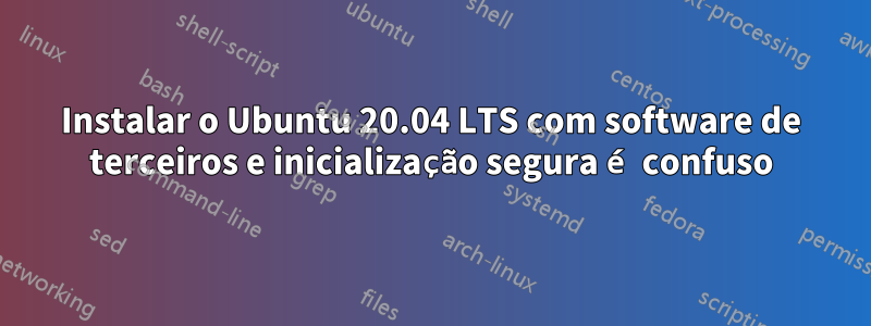 Instalar o Ubuntu 20.04 LTS com software de terceiros e inicialização segura é confuso