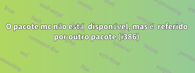 O pacote mc não está disponível, mas é referido por outro pacote (i386)