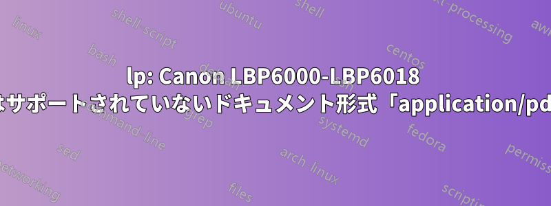 lp: Canon LBP6000-LBP6018 ではサポートされていないドキュメント形式「application/pdf」