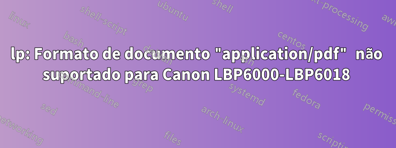 lp: Formato de documento "application/pdf" não suportado para Canon LBP6000-LBP6018